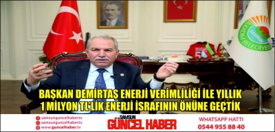 BAŞKAN DEMİRTAŞ ENERJİ VERİMLİLİĞİ İLE YILLIK 1 MİLYON TL’LİK ENERJİ İSRAFININ ÖNÜNE GEÇTİK