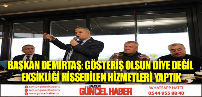 BAŞKAN DEMİRTAŞ: GÖSTERİŞ OLSUN DİYE DEĞİL EKSİKLİĞİ HİSSEDİLEN HİZMETLERİ YAPTIK