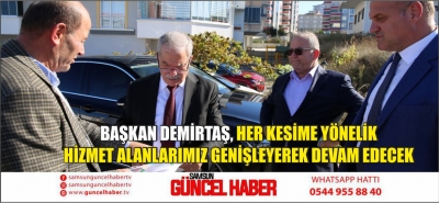 BAŞKAN DEMİRTAŞ, HER KESİME YÖNELİK HİZMET ALANLARIMIZ GENİŞLEYEREK DEVAM EDECEK