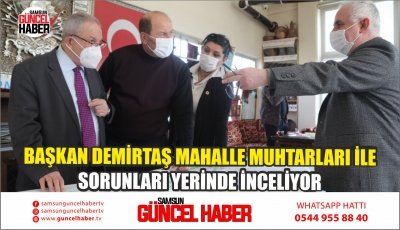 BAŞKAN DEMİRTAŞ MAHALLE MUHTARLARI İLE SORUNLARI YERİNDE İNCELİYOR