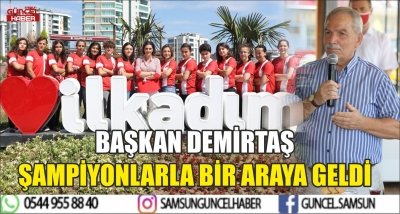 BAŞKAN DEMİRTAŞ ŞAMPİYONLARLA BİR ARAYA GELDİ