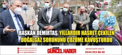 BAŞKAN DEMİRTAŞ, YILLARDIR HASRET ÇEKİLEN DOĞALGAZ SORUNUNU ÇÖZÜME KAVUŞTURDU