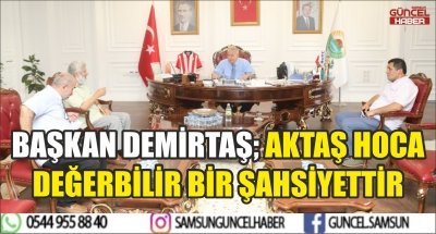 BAŞKAN DEMİRTAŞ;AKTAŞ HOCA DEĞERBİLİR BİR ŞAHSİYETTİR