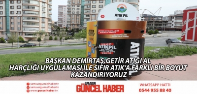 BAŞKAN DEMİRTAŞ,GETİR ATIĞI AL HARÇLIĞI UYGULAMASI İLE SIFIR ATIK’A FARKLI BİR BOYUT KAZANDIRIYORUZ