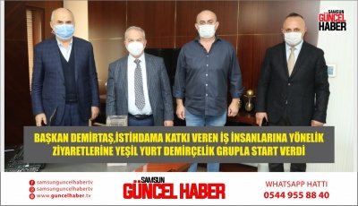 BAŞKAN DEMİRTAŞ,İSTİHDAMA KATKI VEREN İŞ İNSANLARINA YÖNELİK ZİYARETLERİNE YEŞİL YURT DEMİRÇELİK GRUPLA START VERDİ