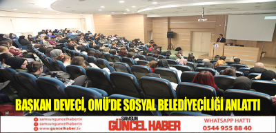 Başkan Deveci, OMÜ’de Sosyal Belediyeciliği anlattı