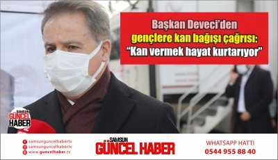 Başkan Deveci’den gençlere kan bağışı çağrısı:“Kan vermek hayat kurtarıyor”