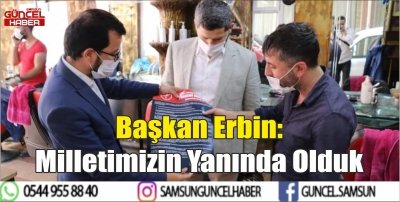 Başkan Erbin: Milletimizin Yanında Olduk