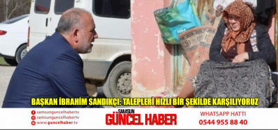 Başkan İbrahim Sandıkçı: Talepleri hızlı bir şekilde karşılıyoruz