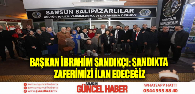 Başkan İbrahim Sandıkçı: Sandıkta zaferimizi ilan edeceğiz