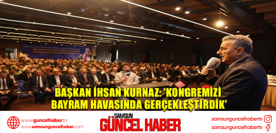 Başkan İhsan Kurnaz: 'Kongremizi bayram havasında gerçekleştirdik'
