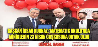 BAŞKAN İHSAN KURNAZ:”MATEMATİK OKULU’NDA MİNİKLERİN 23 NİSAN COŞKUSUNA ORTAK OLDU