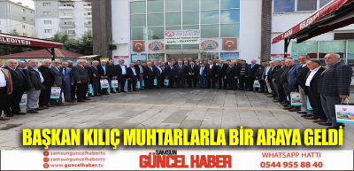 BAŞKAN KILIÇ MUHTARLARLA BİR ARAYA GELDİ