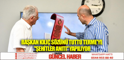 BAŞKAN KILIÇ SÖZÜNÜ TUTTU TERME'YE ''ŞEHİTLER ANITI'' YAPILIYOR