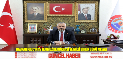 BAŞKAN KILIÇ'IN 15 TEMMUZ DEMOKRASİ VE MİLLİ BİRLİK GÜNÜ MESAJI