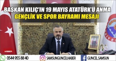 BAŞKAN KILIÇ'IN 19 MAYIS ATATÜRK’Ü ANMA GENÇLİK VE SPOR BAYRAMI MESAJI