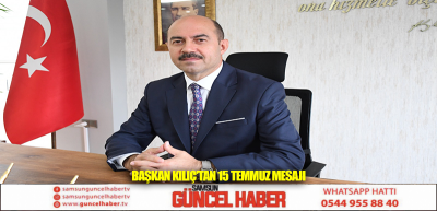 BAŞKAN KILIÇ'TAN 15 TEMMUZ MESAJI 