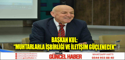 Başkan Kul: “Muhtarlarla işbirliği ve iletişim güçlenecek”