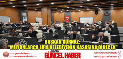 Başkan Kurnaz: “Milyonlarca lira belediyenin kasasına girecek