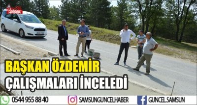 BAŞKAN ÖZDEMİR ÇALIŞMALARI İNCELEDİ