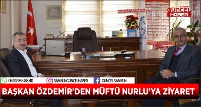 BAŞKAN ÖZDEMİR'DEN MÜFTÜ NURLU'YA ZİYARET