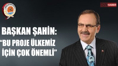 BAŞKAN ŞAHİN: “BU PROJE ÜLKEMİZ İÇİN ÇOK ÖNEMLİ”