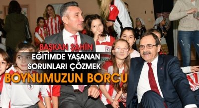 Başkan Şahin: “Eğitimde yaşanan sorunlarını çözmek boynumuzun borcu” 