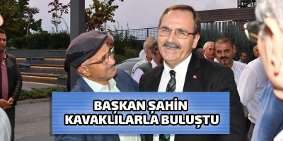 BAŞKAN ŞAHİN KAVAKLILARLA