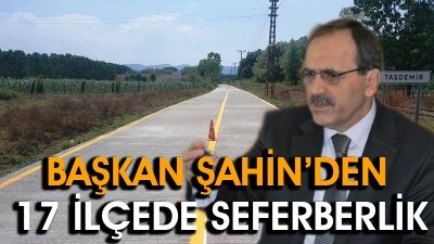 BAŞKAN ŞAHİN'DEN17 İLÇEDE SEFERBERLİK