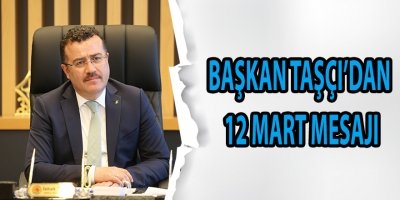 BAŞKAN TAŞÇI’DAN 12 MART MESAJI