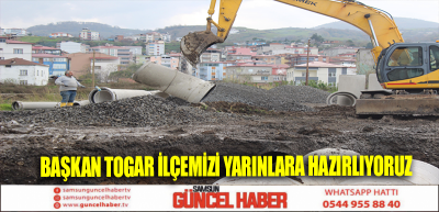 BAŞKAN TOGAR İLÇEMİZİ YARINLARA HAZIRLIYORUZ