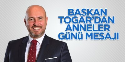 Başkan Togar’dan 'Anneler Günü' mesajı