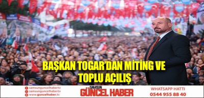 Başkan Togar’dan miting ve toplu açılış