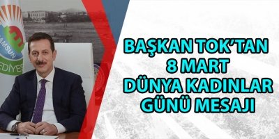 BAŞKAN TOK’TAN 8 MART DÜNYA KADINLAR GÜNÜ MESAJI