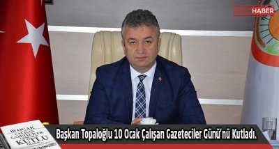 Başkan Topaloğlu 10 Ocak Çalışan Gazeteciler Günü’nü Kutladı.