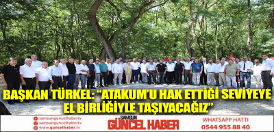 Başkan Türkel: “Atakum’u hak ettiği seviyeye el birliğiyle taşıyacağız”