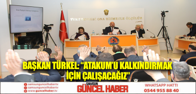 Başkan Türkel:   “Atakum’u kalkındırmak için çalışacağız”