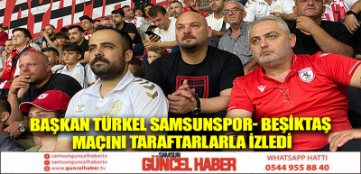 Başkan Türkel Samsunspor- Beşiktaş maçını taraftarlarla izledi