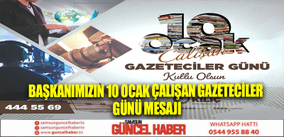 BAŞKANIMIZIN 10 OCAK ÇALIŞAN GAZETECİLER GÜNÜ MESAJI