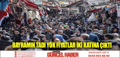 Bayramın tadı yok fiyatlar iki katına çıktı  