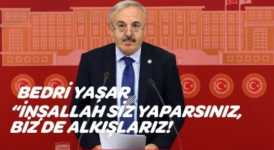 BEDRİ YAŞAR; “İNŞALLAH SİZ YAPARSINIZ, BİZ DE ALKIŞLARIZ!