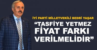 BEDRİ YAŞAR “TASFİYE YETMEZ FİYAT FARKI VERİLMELİDİR