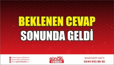 BEKLENEN CEVAP SONUNDA GELDİ