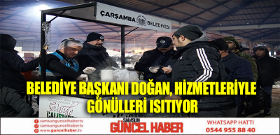 BELEDİYE BAŞKANI DOĞAN, HİZMETLERİYLE GÖNÜLLERİ ISITIYOR