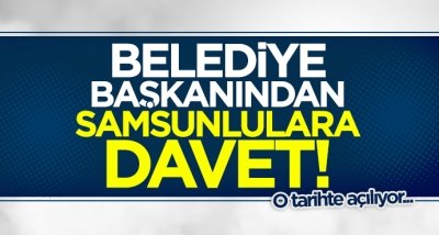 Belediye başkanından Samsunlulara davet!