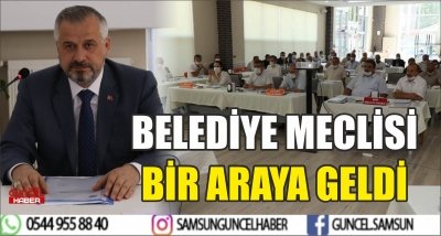 BELEDİYE MECLİSİ BİR ARAYA GELDİ