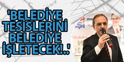 'BELEDİYE TESİSLERİNİ BELEDİYE İŞLETECEK!..'