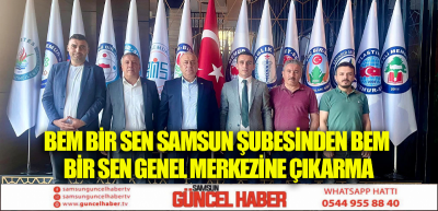 BEM BİR SEN SAMSUN ŞUBESİNDEN BEM BİR SEN GENEL MERKEZİNE ÇIKARMA