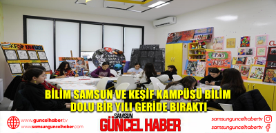 Bilim Samsun ve Keşif Kampüsü bilim dolu bir yılı geride bıraktı