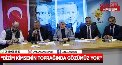 “BİZİM KİMSENİN TOPRAĞINDA GÖZÜMÜZ YOK”